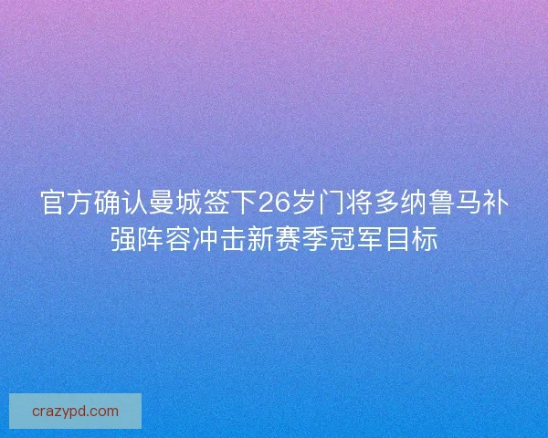 官方确认曼城签下26岁门将多纳鲁马补强阵容冲击新赛季冠军目标